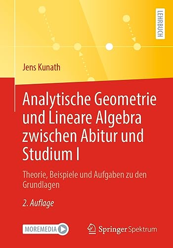 Analytische Geometrie und Lineare Algebra zwischen Abitur und Studium I: Theorie, Beispiele und Aufgaben zu den Grundlagen von Springer Spektrum